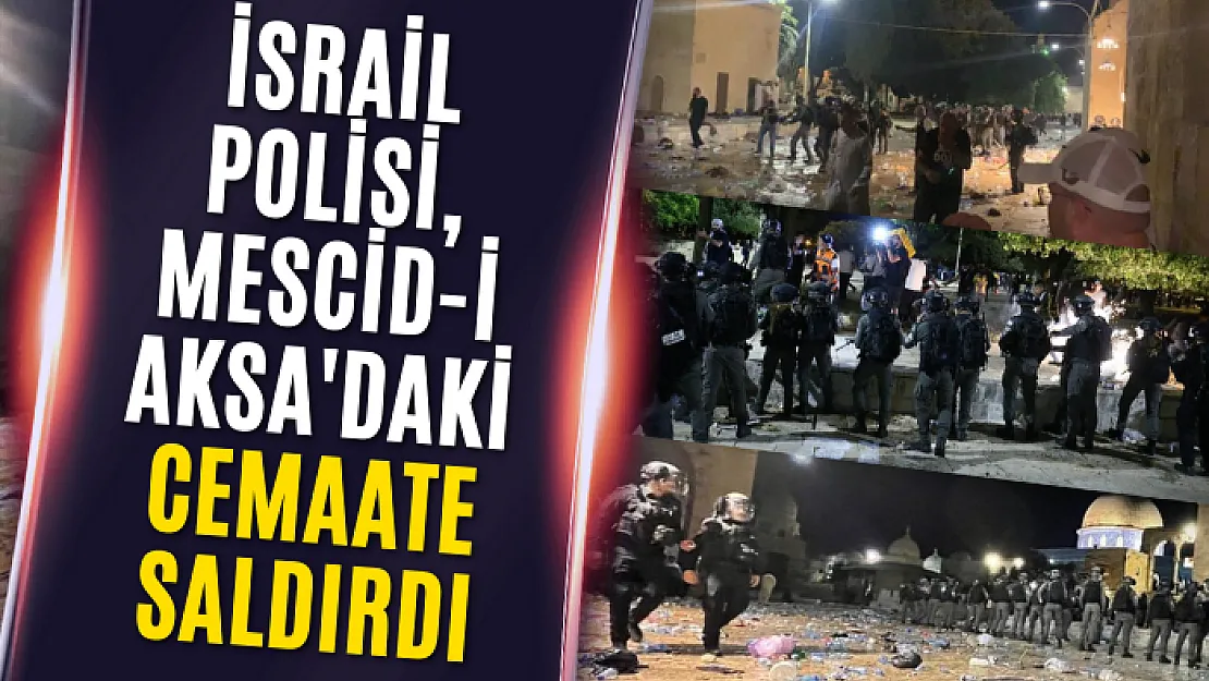 İsrail polisi, Mescid-i Aksa'daki cemaate saldırdı