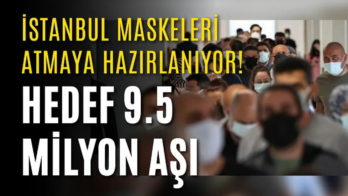 İstanbul Maskeleri Atmaya Hazırlanıyor! Hedef 9.5 Milyon Aşı