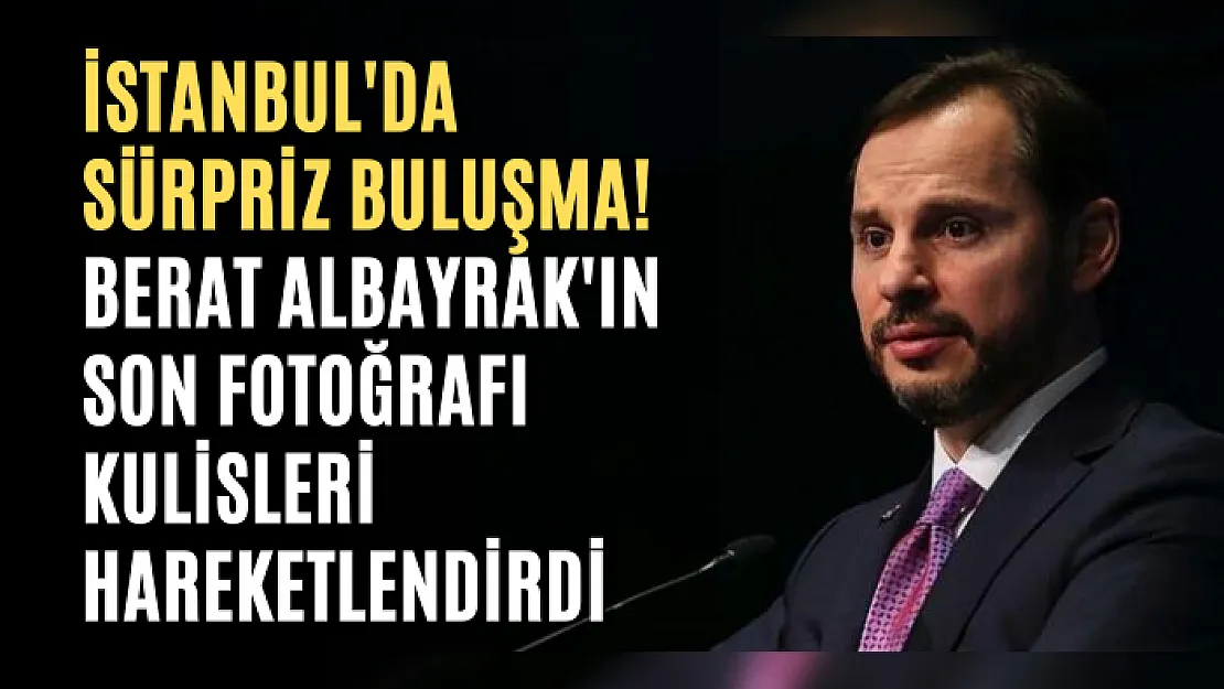 İstanbul'da sürpriz buluşma! Berat Albayrak'ın son fotoğrafı kulisleri hareketlendirdi