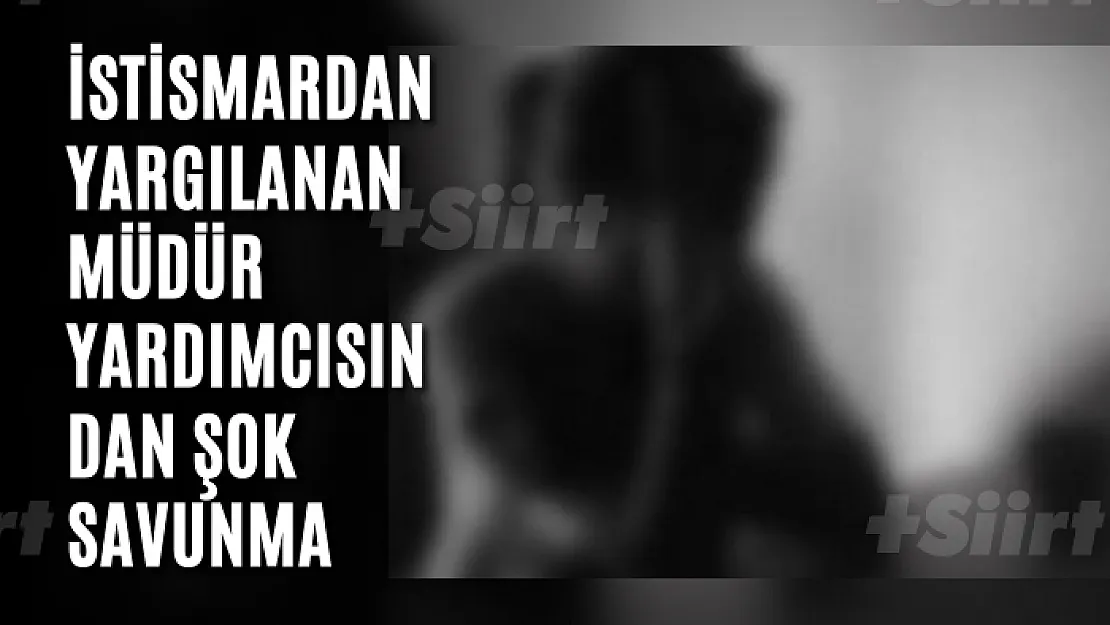 İstismardan yargılanan müdür yardımcısından şok savunma