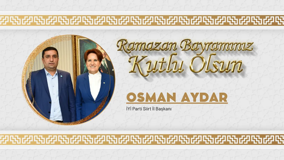 İYİ Parti Siirt İl Başkanı Osman Aydar Ramazan Bayramı Mesajı Yayınladı