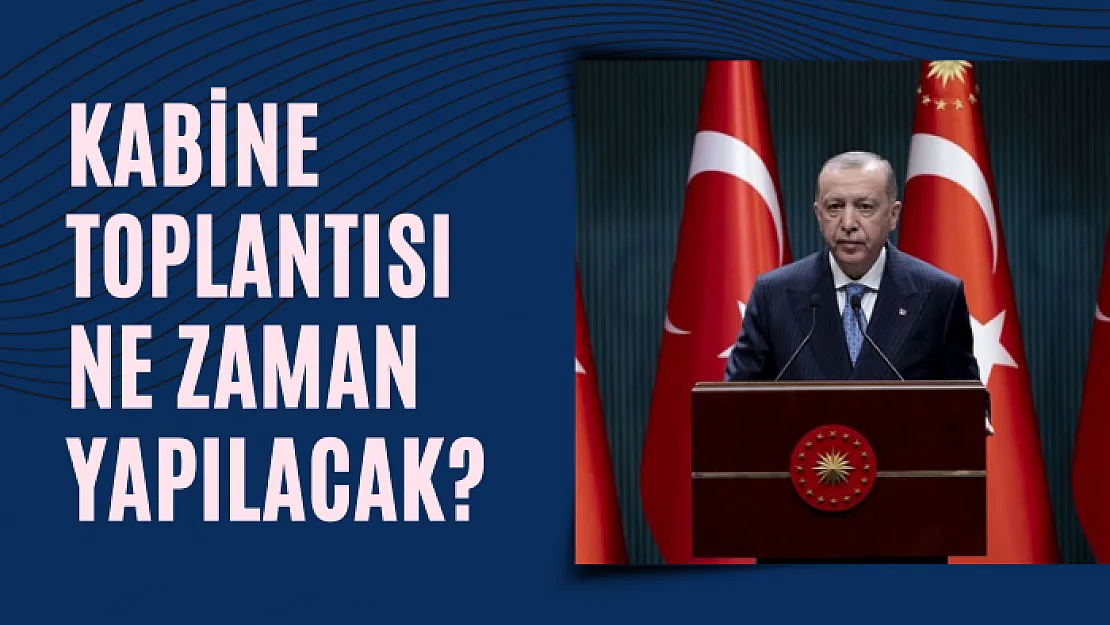 Kabine Toplantısı ne zaman yapılacak?