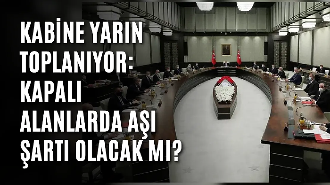 Kabine yarın toplanıyor: Kapalı alanlarda aşı şartı olacak mı?