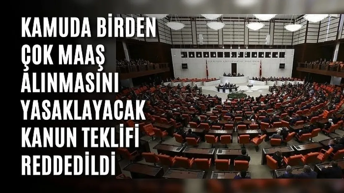 Kamuda birden çok maaş alınmasını yasaklayacak kanun teklifi reddedildi