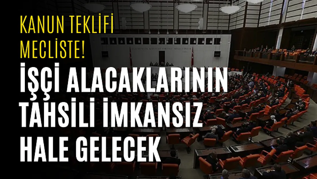 Kanun teklifi mecliste! İşçi alacaklarının tahsili imkansız hale gelecek