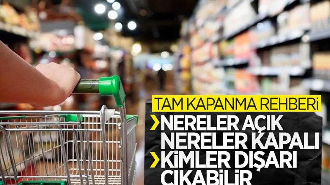 17 günlük tam kapanma başlıyor! Nereler Açık Nereler Kapalı? Kimler Dışarı Çıkabilir