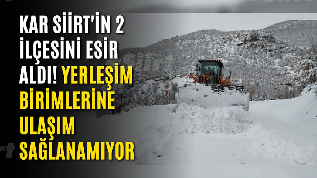 Kar Siirt'in O İlçelerini Esir Aldı! Yerleşim Birimlerine Ulaşım Sağlanamıyor