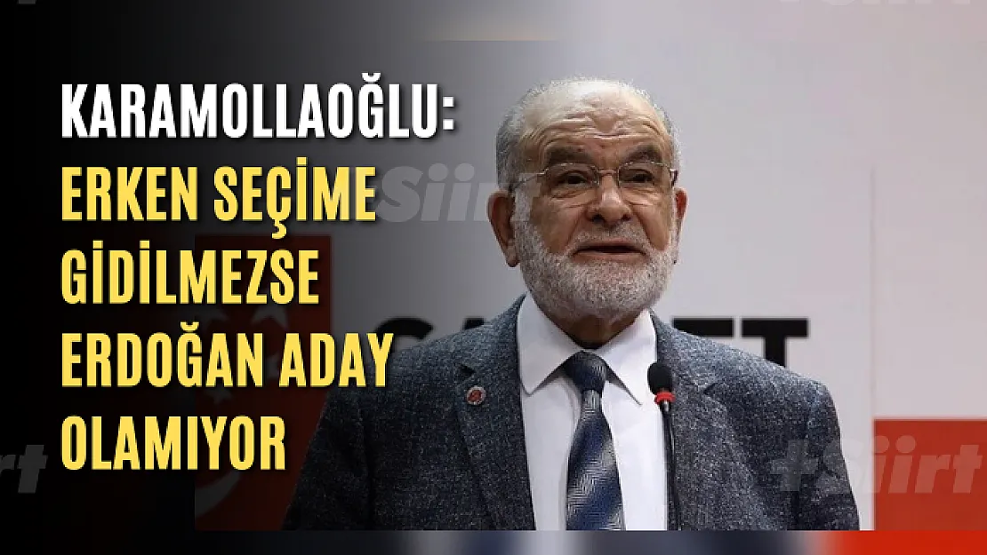 Karamollaoğlu: Erken seçime gidilmezse Erdoğan aday olamıyor