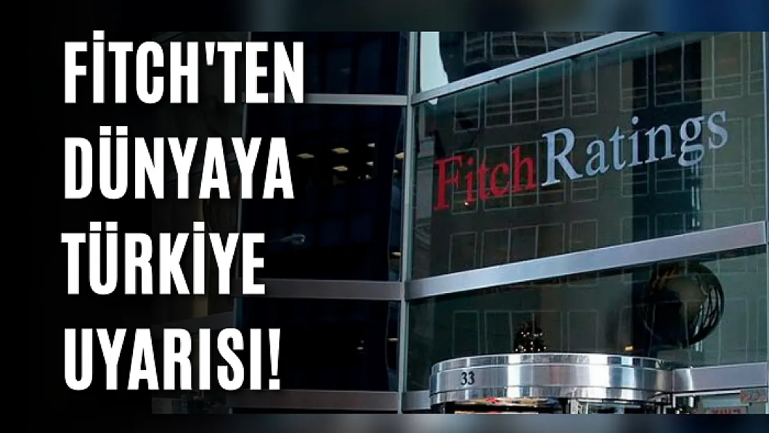 Fitch'ten Dünyaya Türkiye Uyarısı!