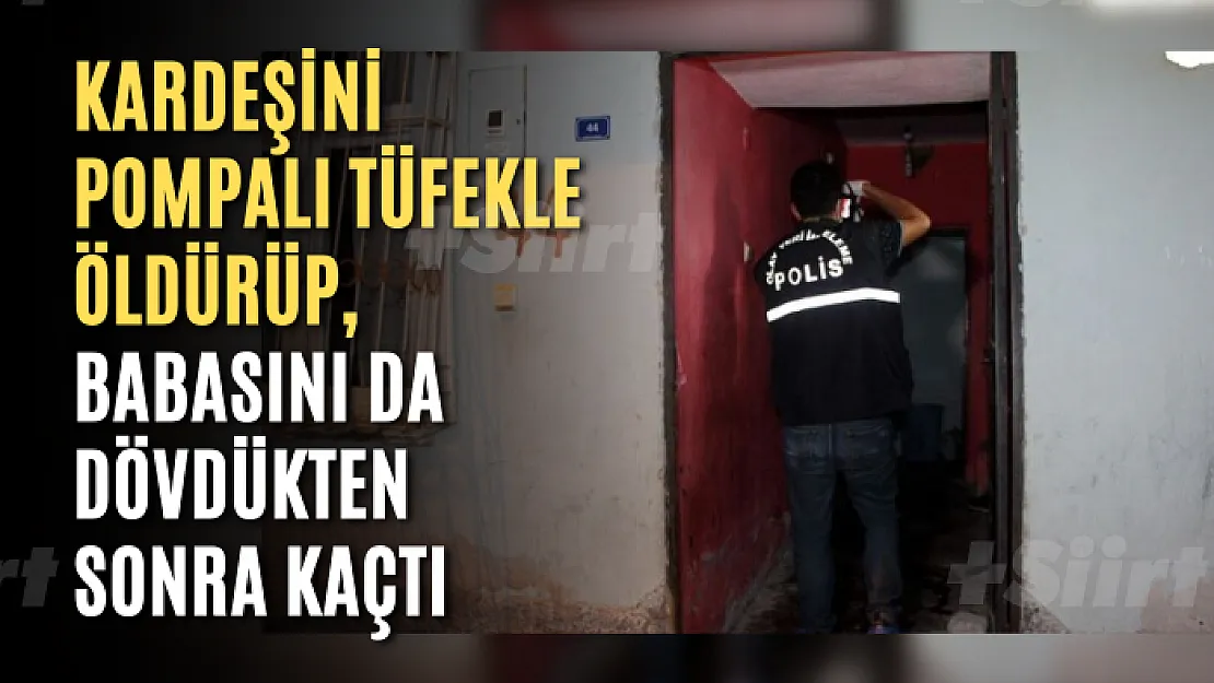 Kardeşini pompalı tüfekle öldürüp, babasını da dövdükten sonra kaçtı