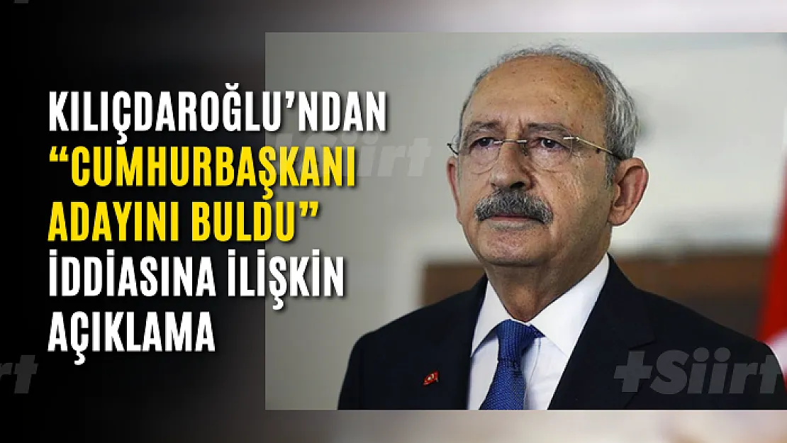 Kılıçdaroğlu'ndan 'Cumhurbaşkanı adayını buldu' iddiasına ilişkin açıklama