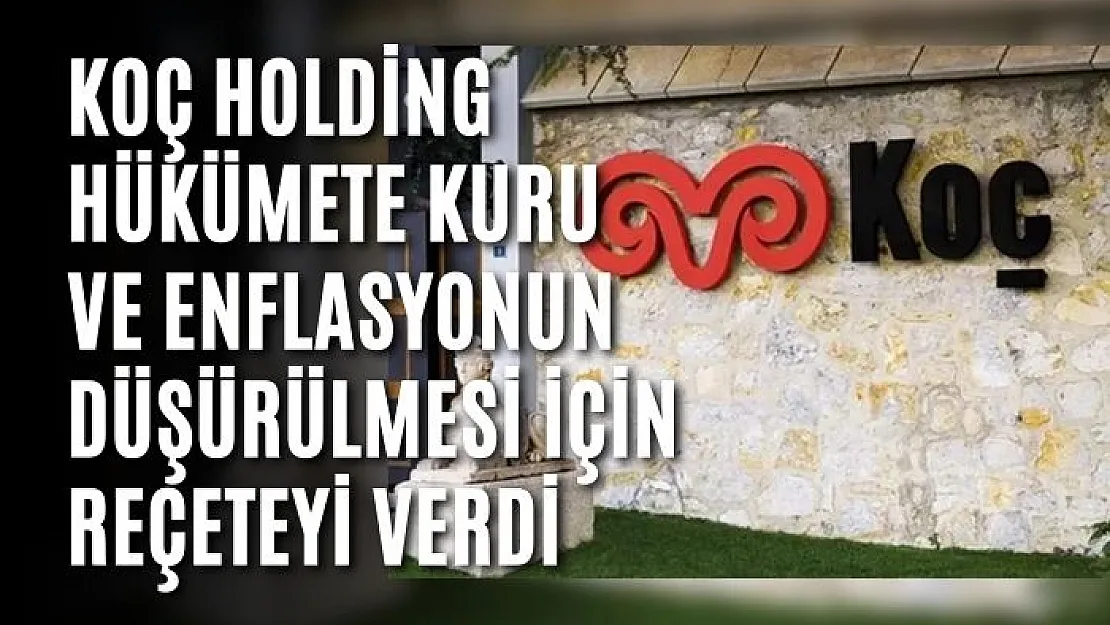 Koç Holding Hükümete kuru ve enflasyonun düşürülmesi için reçeteyi verdi