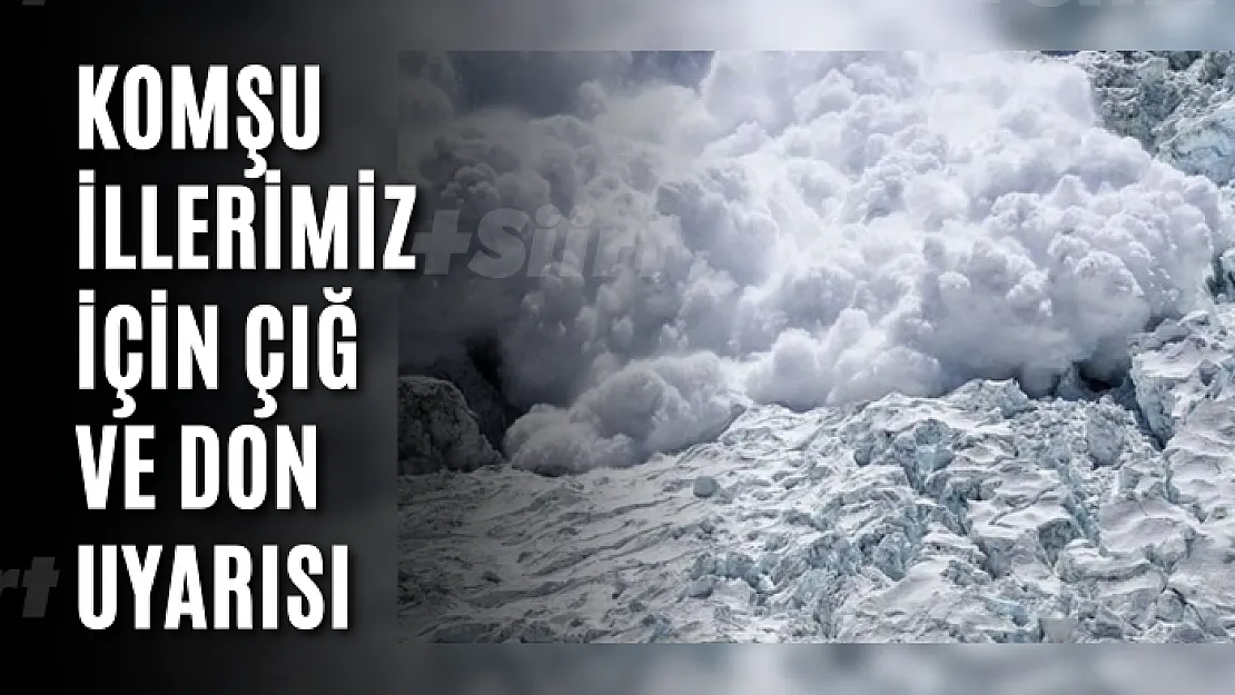 Komşu İllerimiz İçin çığ ve don uyarısı