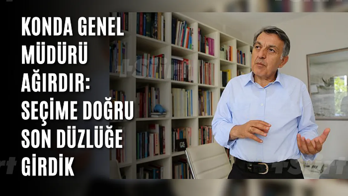 KONDA Genel Müdürü Ağırdır: Seçime doğru son düzlüğe girdik