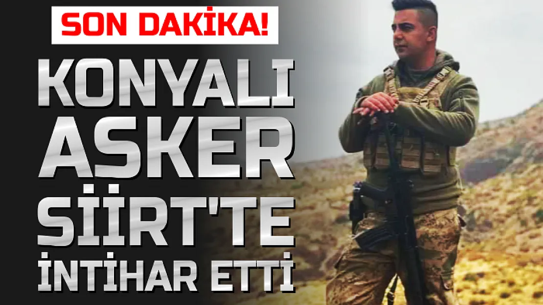 Konyalı asker Siirt'te intihar etti