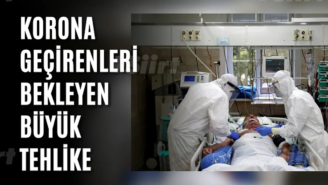 Korona geçirenleri bekleyen büyük tehlike