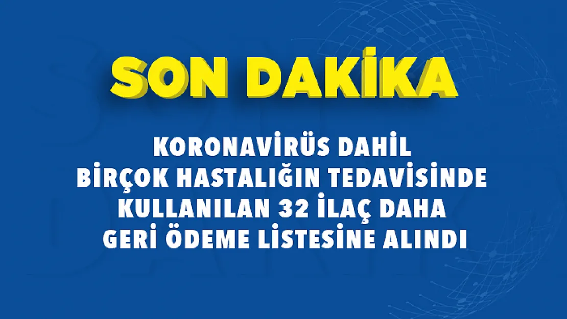 Koronavirüs dahil birçok hastalığın tedavisinde kullanılan 32 ilaç daha geri ödeme listesine alındı