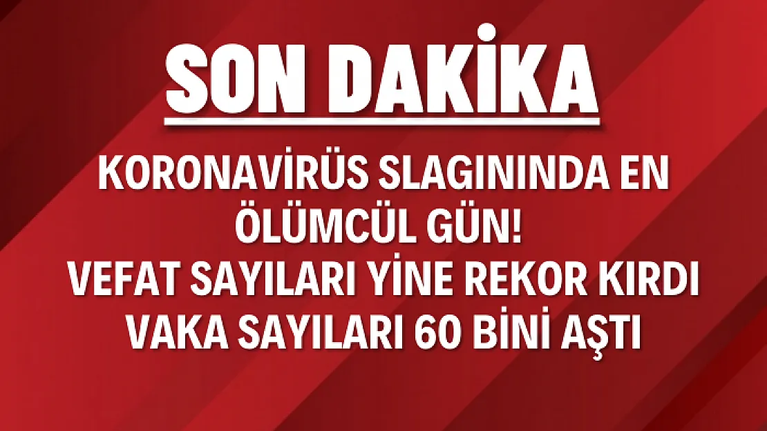 Koronavirüs Slagınında En Ölümcül Gün! Vefat Sayıları Yine Rekor Kırdı Vaka Sayıları 60 Bini Aştı