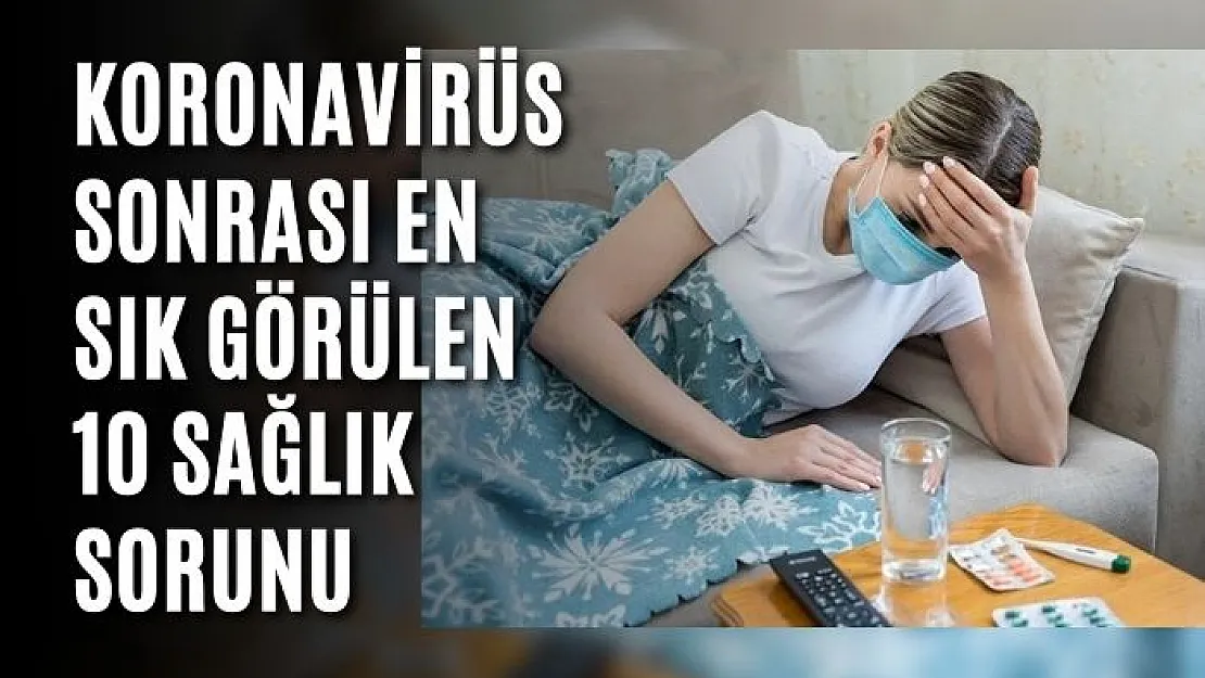 Koronavirüs sonrası en sık görülen 10 sağlık sorunu