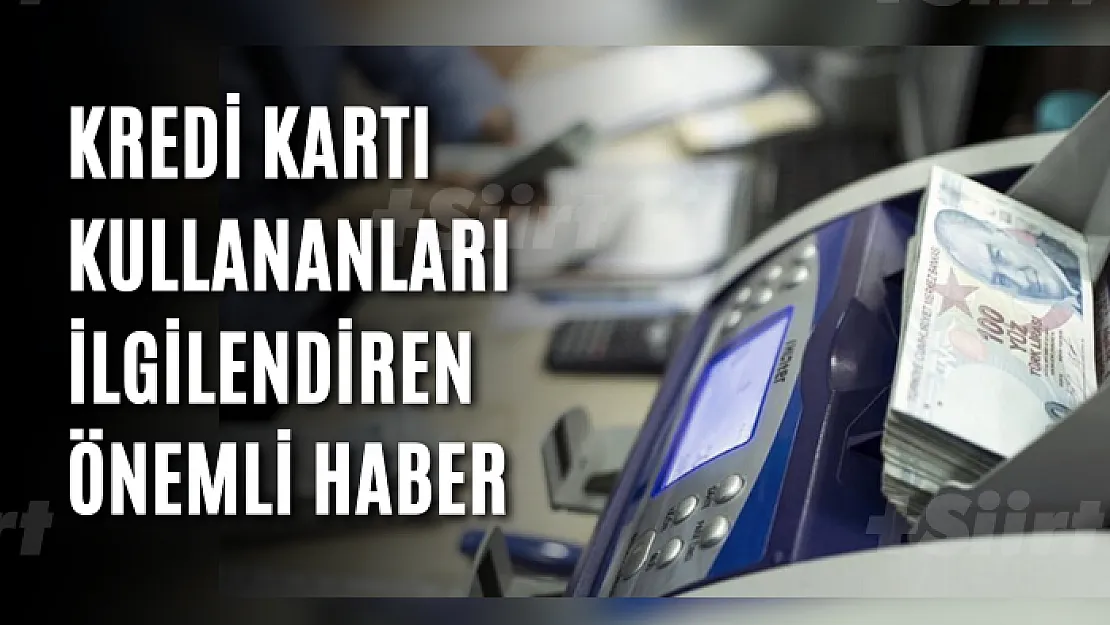 Kredi Kartı Kullananları İlgilendiren Önemli Haber