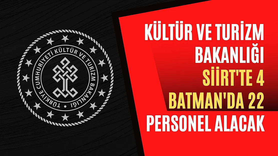 Kültür ve Turizm Bakanlığı Siirt'te 4 Batman'da 22 Personel Alacak