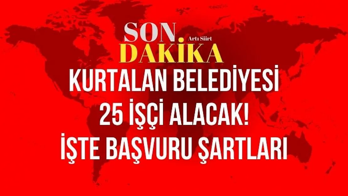 Kurtalan Belediyesi 25 işçi alacak! İşte başvuru şartları