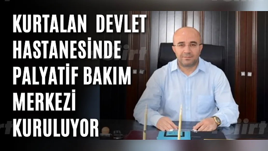 Kurtalan  Devlet   Hastanesinde  Palyatif Bakım  Merkezi  Kuruluyor