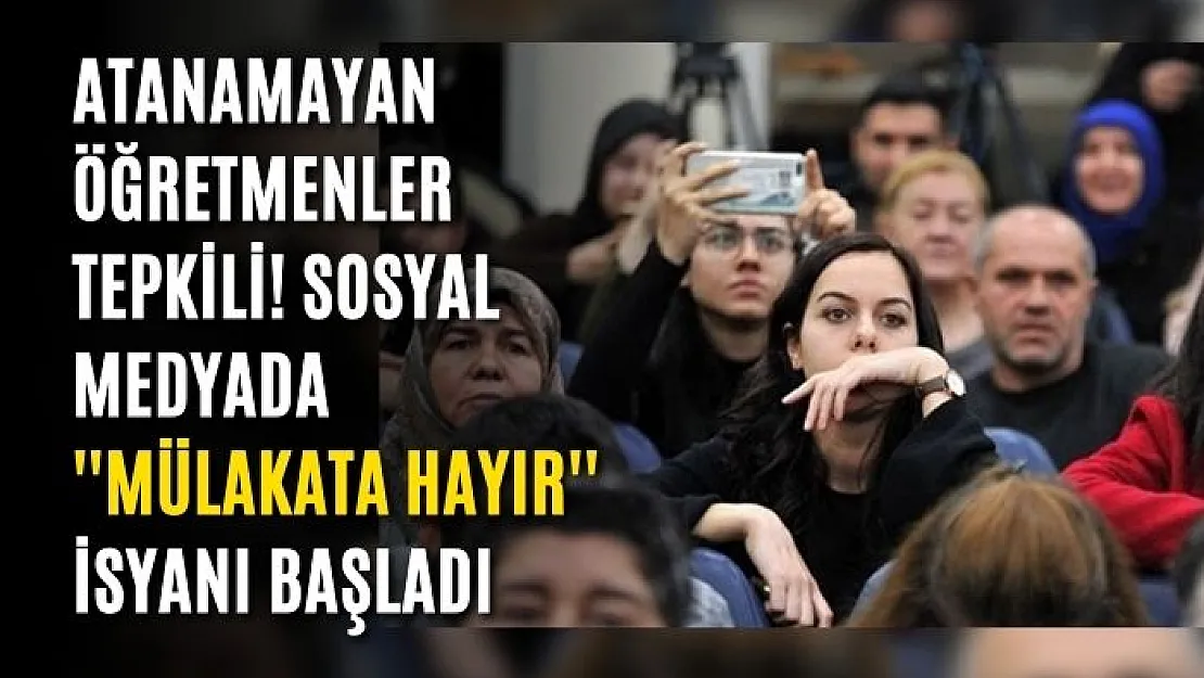 Atanamayan öğretmenler tepkili! Sosyal medyada ''Mülakata hayır'' isyanı başladı