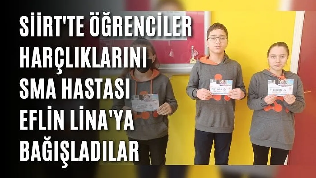 Siirt'te Öğrenciler Harçlıklarını SMA Hastası Eflin Lina'ya Bağışladılar