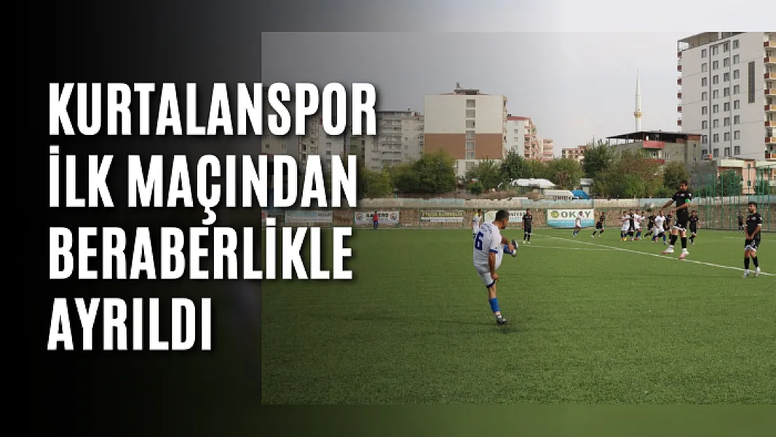 Kurtalanspor İlk Maçından Beraberlikle Ayrıldı