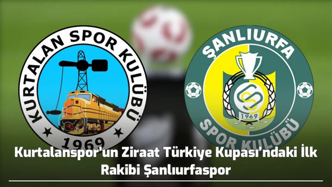 Kurtalanspor'un Ziraat Türkiye Kupası'ndaki İlk Rakibi Şanlıurfaspor