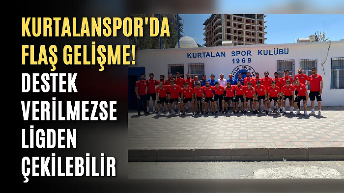 Kurtalanspor'da Flaş Gelişme! Destek Verilmezse Ligden Çekilebilir