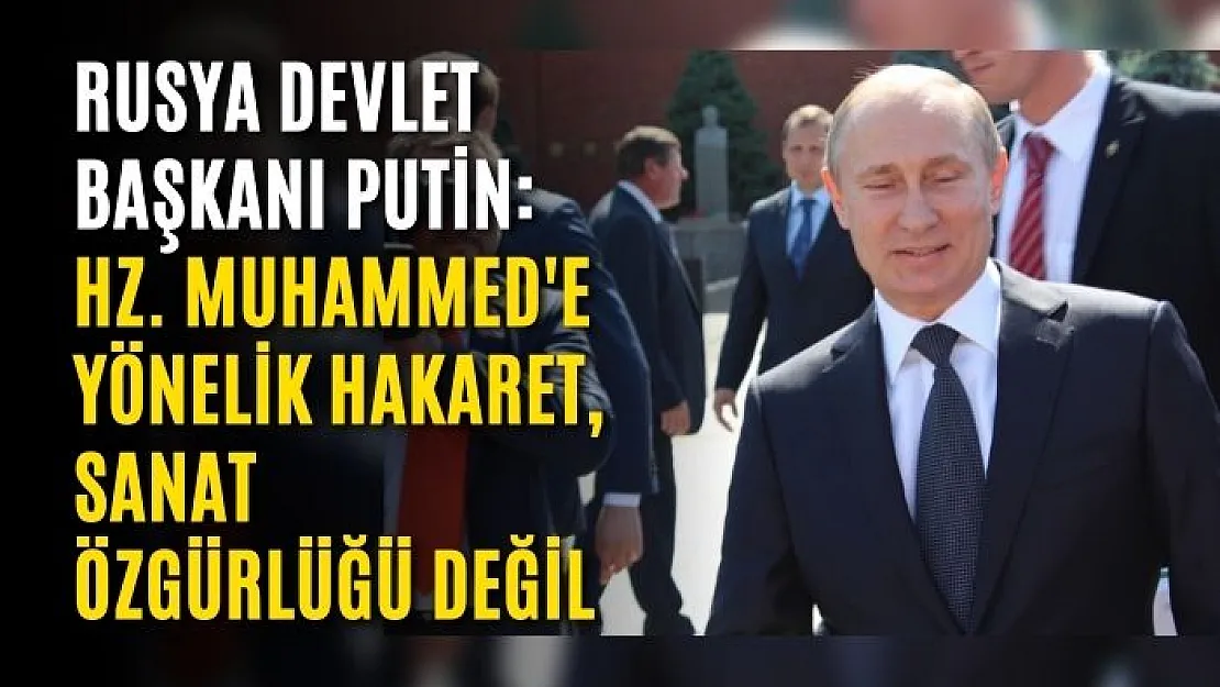 Rusya Devlet Başkanı Putin: Hz. Muhammed'e yönelik hakaret, sanat özgürlüğü değil