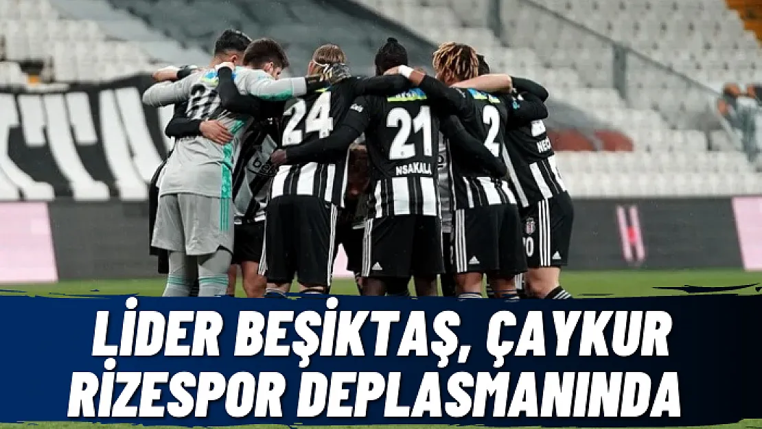 Lider Beşiktaş, Çaykur Rizespor deplasmanında