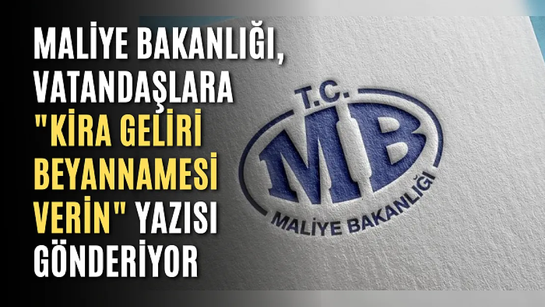 Maliye Bakanlığı, vatandaşlara 'Kira geliri beyannamesi verin' yazısı gönderiyor