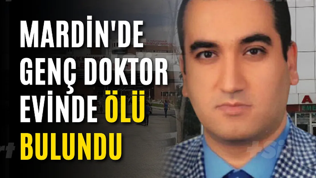 Mardin'de genç doktor evinde ölü bulundu