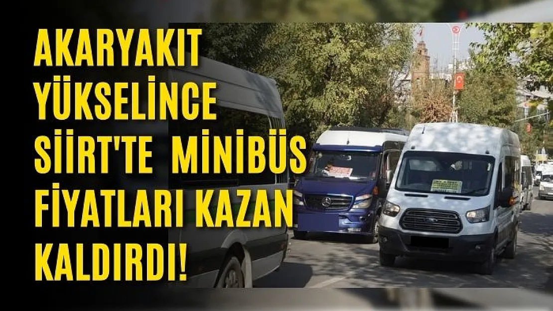 Akaryakıt Yükselince Siirt'te  Minibüs Fiyatları Kazan Kaldırdı!