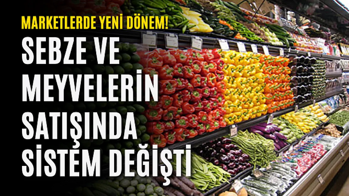 Marketlerde yeni dönem! Sebze ve meyvelerin satışında sistem değişti