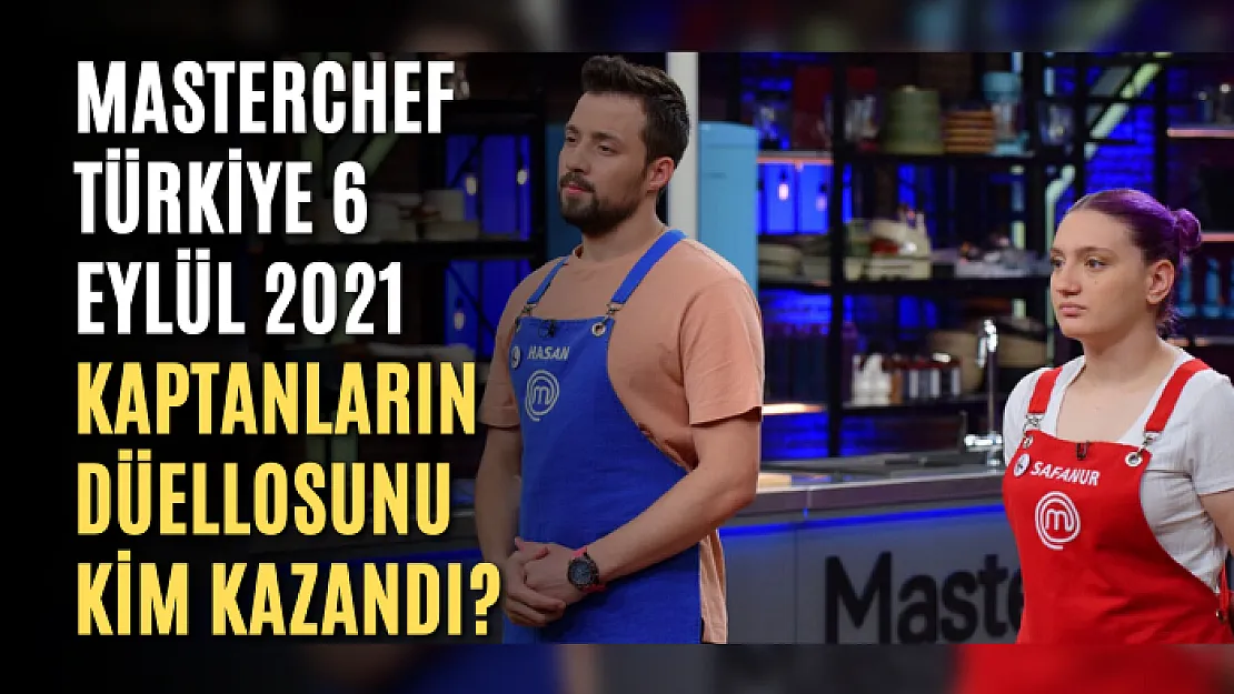 MasterChef Türkiye 6 Eylül 2021  Kaptanların düellosunu kim kazandı?