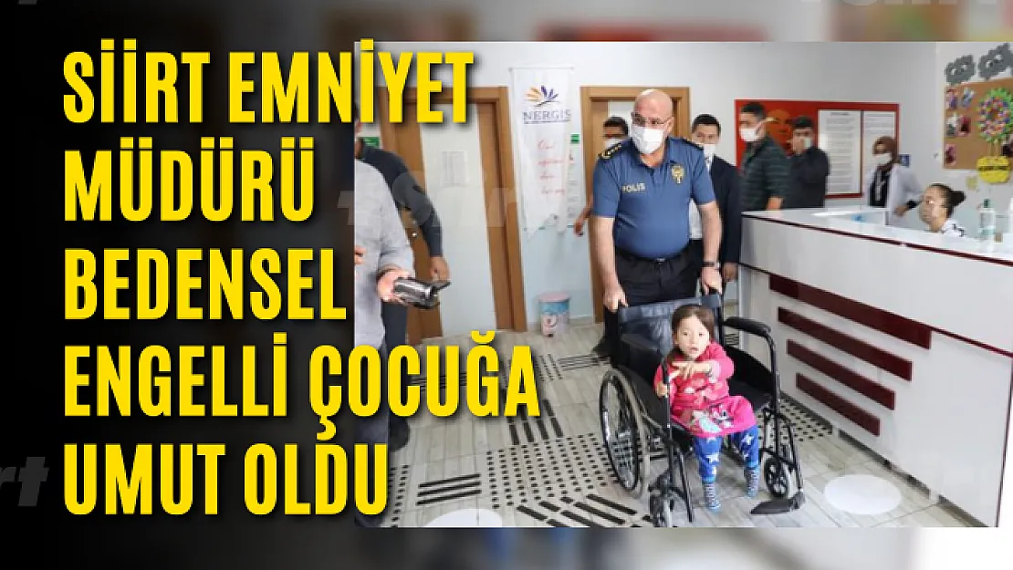 Siirt Emniyet Müdürü bedensel engelli çocuğa umut oldu