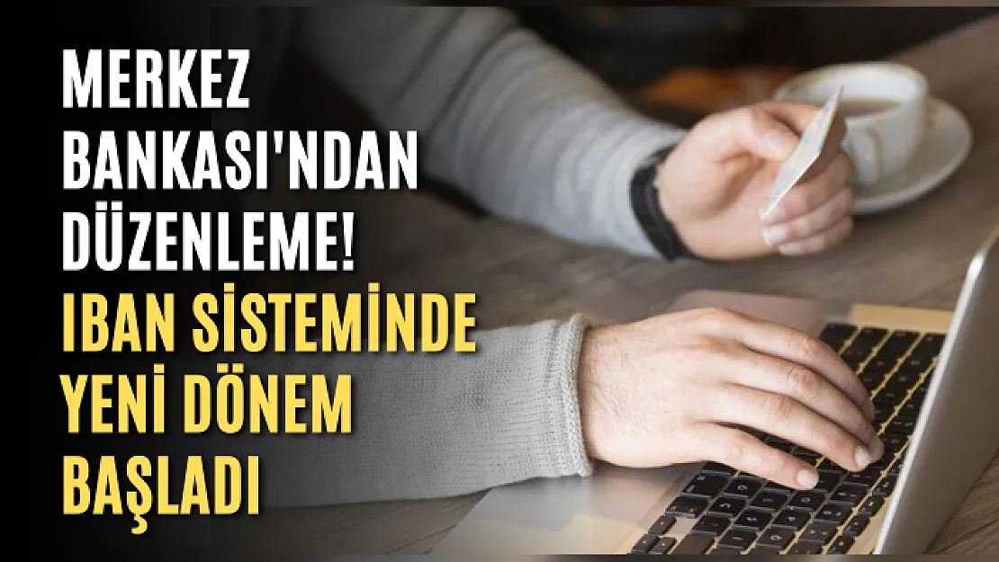 Merkez Bankası'ndan düzenleme! IBAN sisteminde yeni dönem başladı