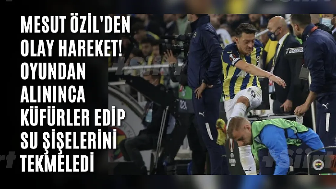 Mesut Özil'den olay hareket! Oyundan alınınca küfürler edip su şişelerini tekmeledi