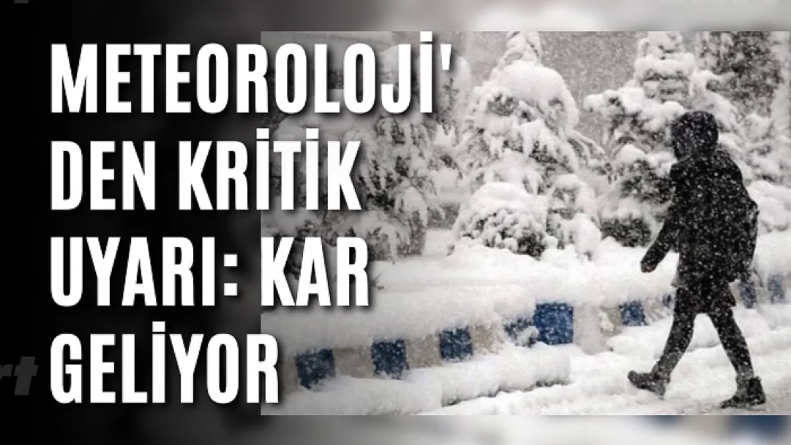 Meteoroloji'den kritik uyarı: Kar geliyor