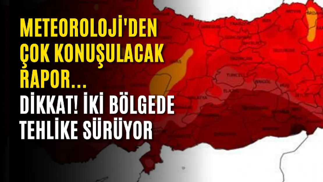 Meteoroloji'den çok konuşulacak rapor... Dikkat! İki bölgede tehlike sürüyor