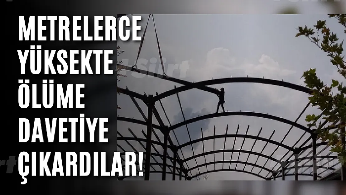 Metrelerce yüksekte ölüme davetiye çıkardılar!