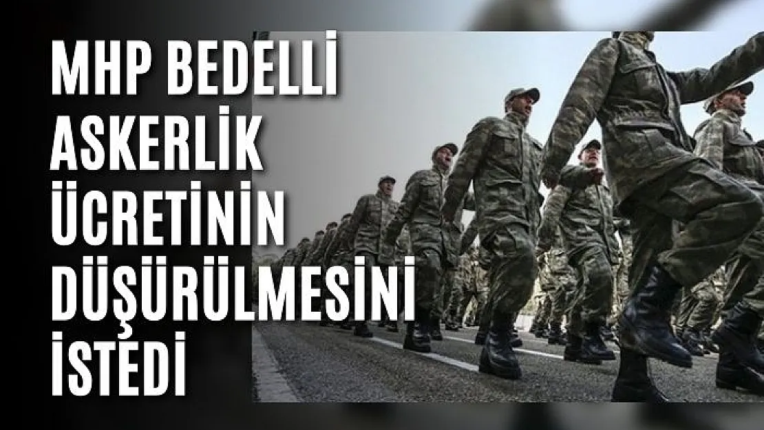 MHP bedelli askerlik ücretinin düşürülmesini istedi