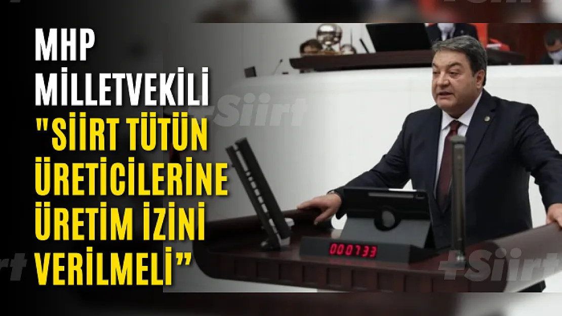 MHP Milletvekili 'Siirt tütün üreticilerine üretim izini verilmeli'