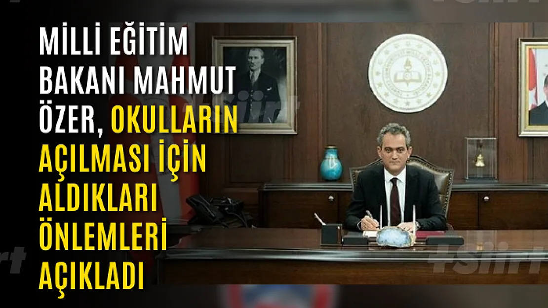 Milli Eğitim Bakanı Mahmut Özer, okulların açılması için aldıkları önlemleri açıkladı