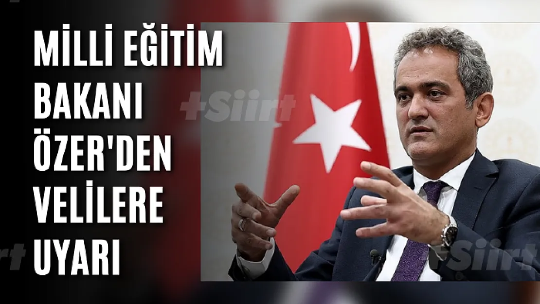 Milli Eğitim Bakanı Özer'den Velilere Uyarı