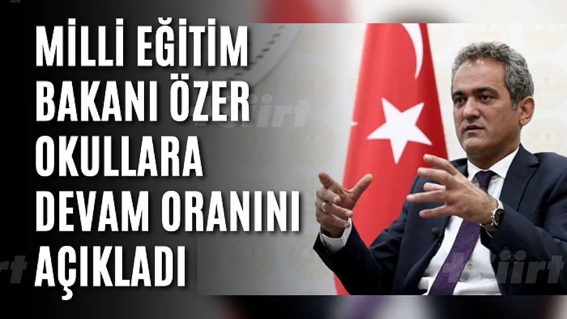 Milli Eğitim Bakanı Özer okullara devam oranını açıkladı